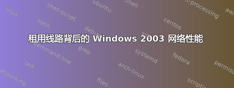 租用线路背后的 Windows 2003 网络性能