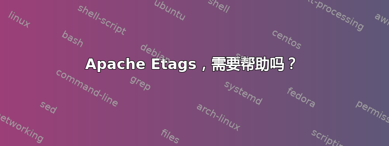 Apache Etags，需要帮助吗？