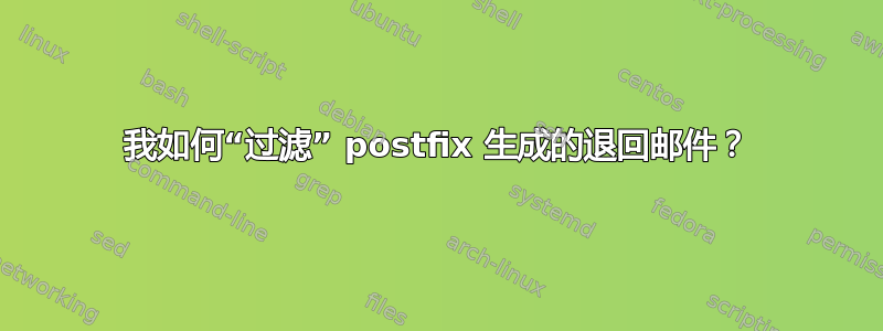 我如何“过滤” postfix 生成的退回邮件？