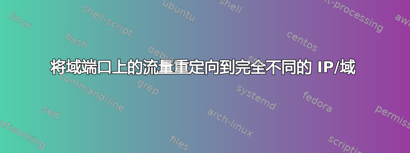 将域端口上的流量重定向到完全不同的 IP/域