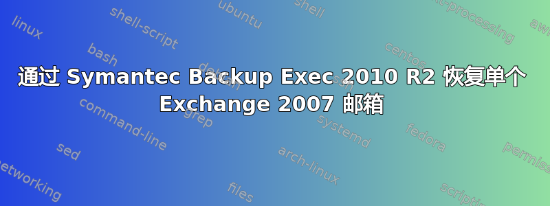 通过 Symantec Backup Exec 2010 R2 恢复单个 Exchange 2007 邮箱