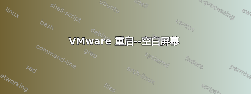 VMware 重启--空白屏幕