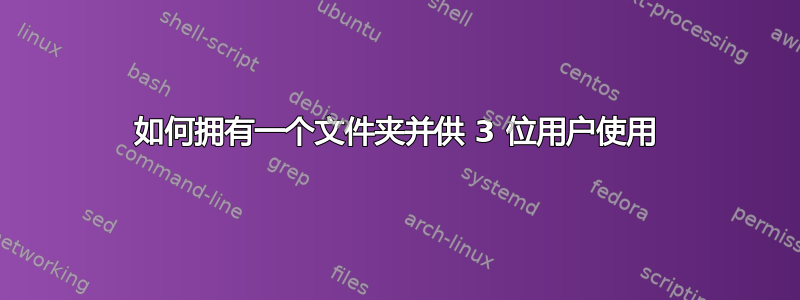 如何拥有一个文件夹并供 3 位用户使用