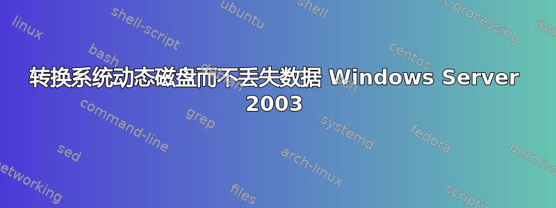 转换系统动态磁盘而不丢失数据 Windows Server 2003