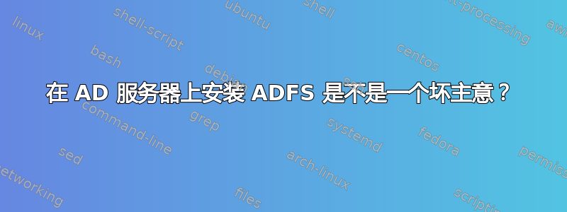 在 AD 服务器上安装 ADFS 是不是一个坏主意？