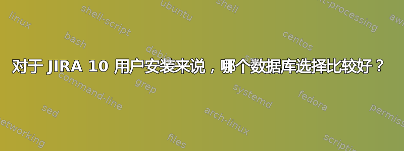 对于 JIRA 10 用户安装来说，哪个数据库选择比较好？