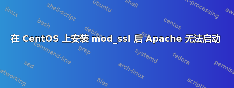 在 CentOS 上安装 mod_ssl 后 Apache 无法启动