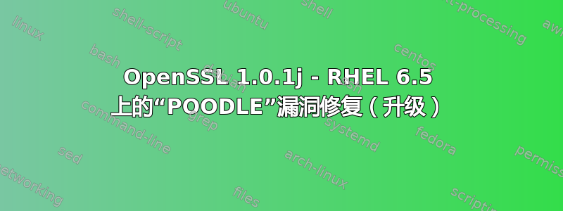 OpenSSL 1.0.1j - RHEL 6.5 上的“POODLE”漏洞修复（升级）