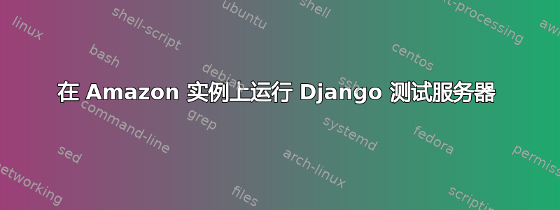 在 Amazon 实例上运行 Django 测试服务器