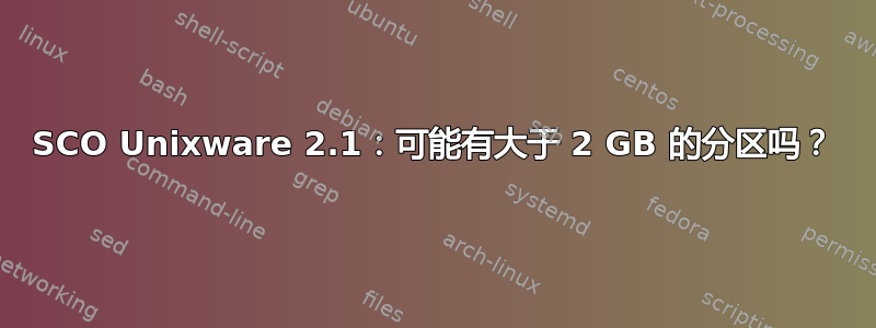 SCO Unixware 2.1：可能有大于 2 GB 的分区吗？