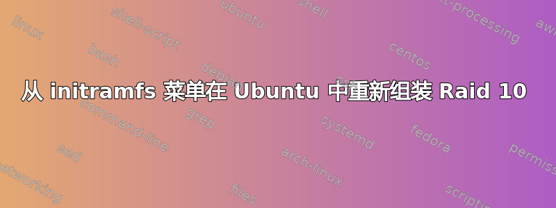 从 initramfs 菜单在 Ubuntu 中重新组装 Raid 10