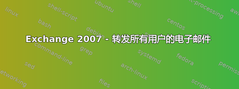 Exchange 2007 - 转发所有用户的电子邮件