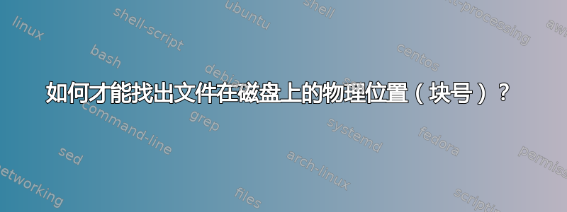 如何才能找出文件在磁盘上的物理位置（块号）？