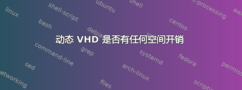 动态 VHD 是否有任何空间开销