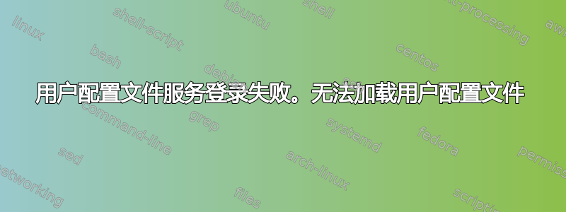 用户配置文件服务登录失败。无法加载用户配置文件