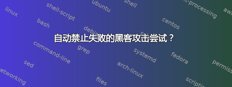 自动禁止失败的黑客攻击尝试？