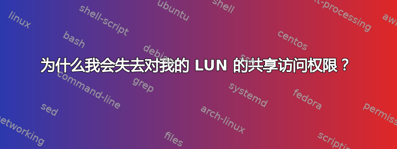 为什么我会失去对我的 LUN 的共享访问权限？