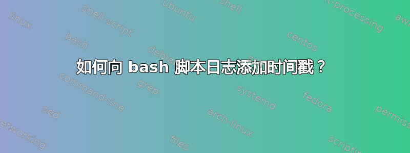 如何向 bash 脚本日志添加时间戳？