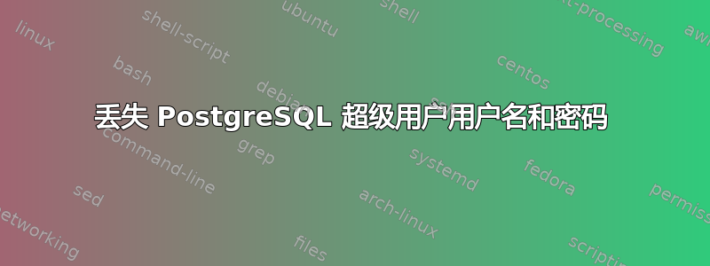 丢失 PostgreSQL 超级用户用户名和密码