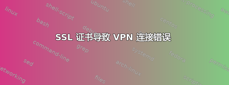 SSL 证书导致 VPN 连接错误