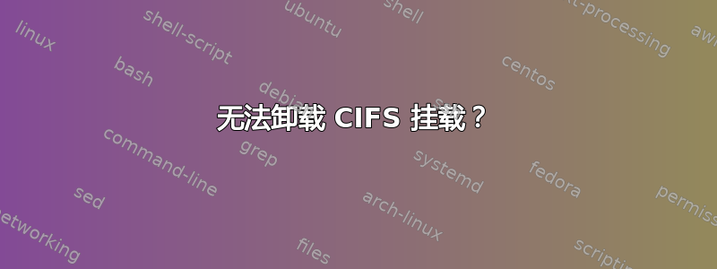 无法卸载 CIFS 挂载？