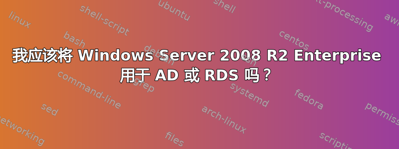 我应该将 Windows Server 2008 R2 Enterprise 用于 AD 或 RDS 吗？