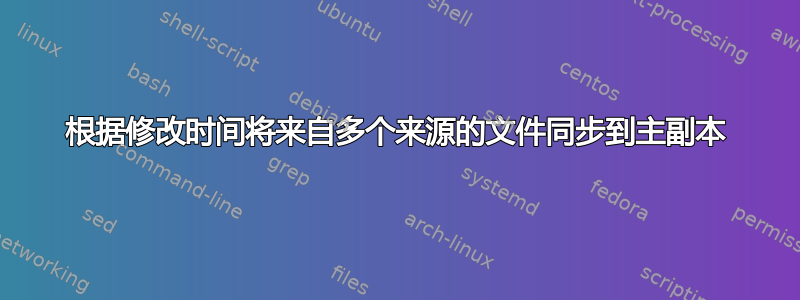 根据修改时间将来自多个来源的文件同步到主副本