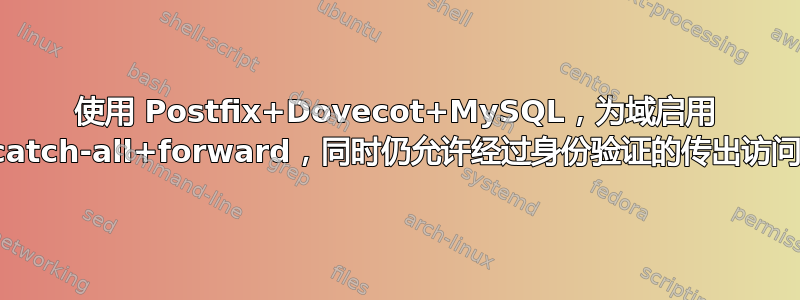 使用 Postfix+Dovecot+MySQL，为域启用 catch-all+forward，同时仍允许经过身份验证的传出访问