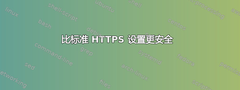 比标准 HTTPS 设置更安全 