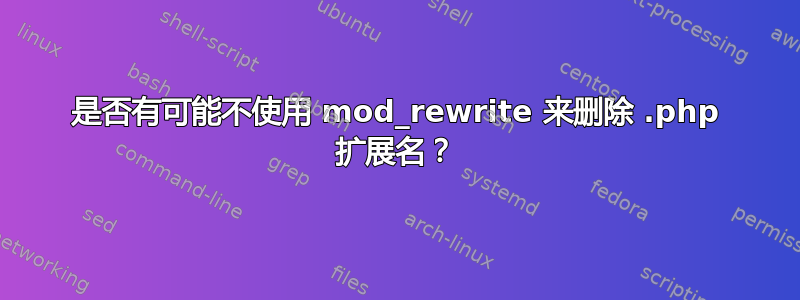 是否有可能不使用 mod_rewrite 来删除 .php 扩展名？