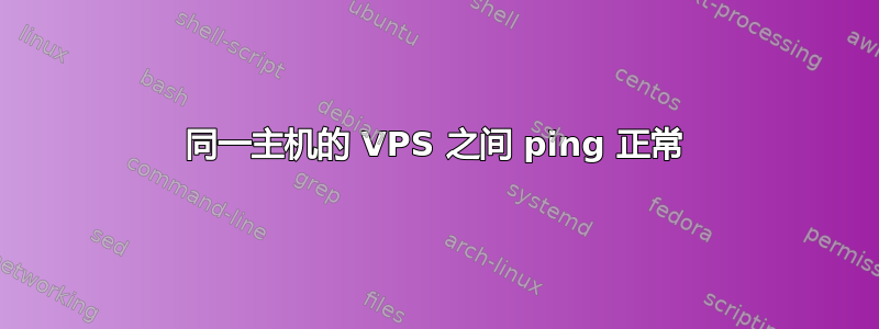 同一主机的 VPS 之间 ping 正常