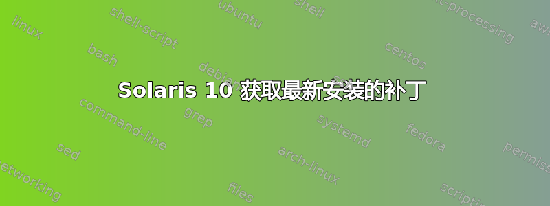 Solaris 10 获取最新安装的补丁