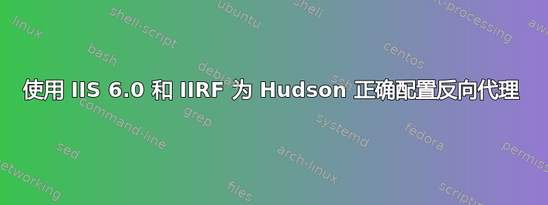 使用 IIS 6.0 和 IIRF 为 Hudson 正确配置反向代理