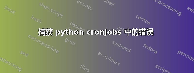 捕获 python cronjobs 中的错误