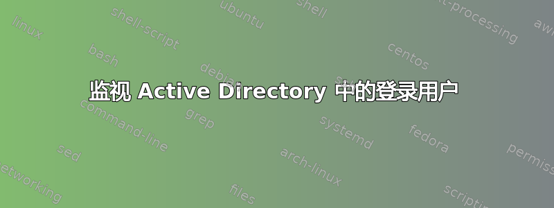 监视 Active Directory 中的登录用户