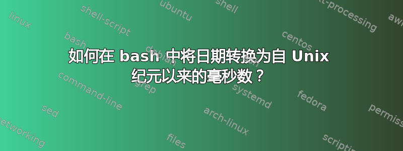 如何在 bash 中将日期转换为自 Unix 纪元以来的毫秒数？