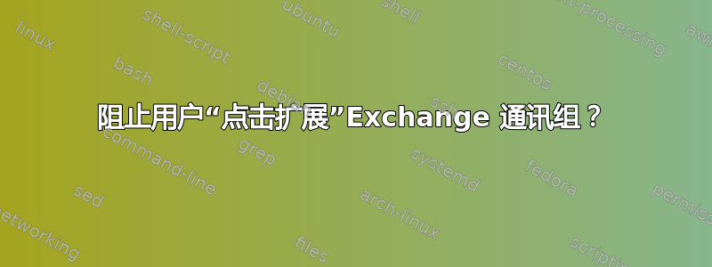 阻止用户“点击扩展”Exchange 通讯组？