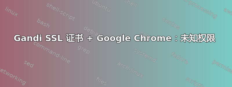 Gandi SSL 证书 + Google Chrome：未知权限