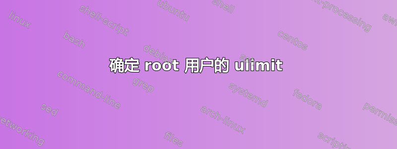 确定 root 用户的 ulimit