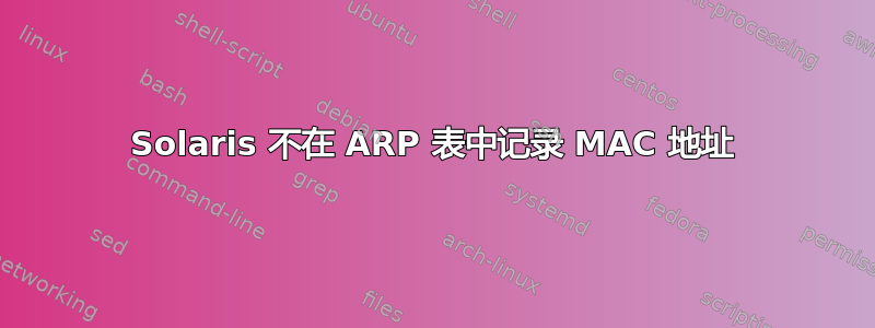 Solaris 不在 ARP 表中记录 MAC 地址