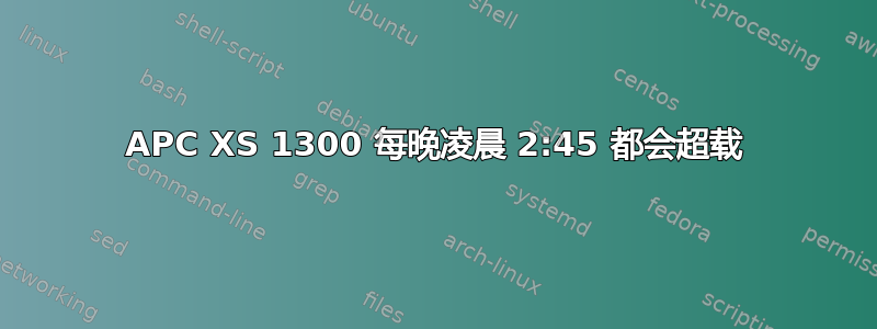 APC XS 1300 每晚凌晨 2:45 都会超载