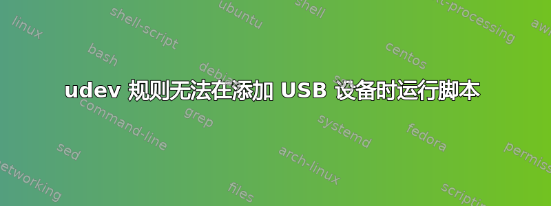 udev 规则无法在添加 USB 设备时运行脚本