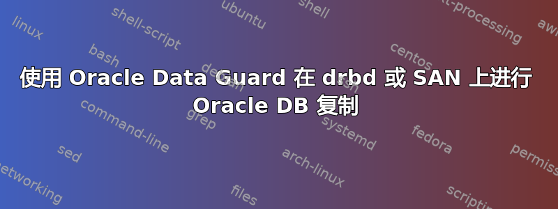 使用 Oracle Data Guard 在 drbd 或 SAN 上进行 Oracle DB 复制