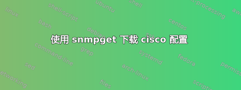 使用 snmpget 下载 cisco 配置