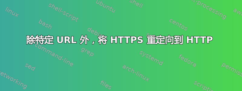 除特定 URL 外，将 HTTPS 重定向到 HTTP