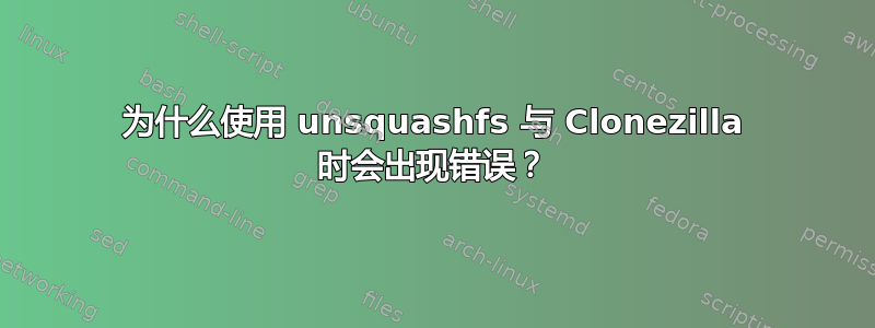 为什么使用 unsquashfs 与 Clonezilla 时会出现错误？