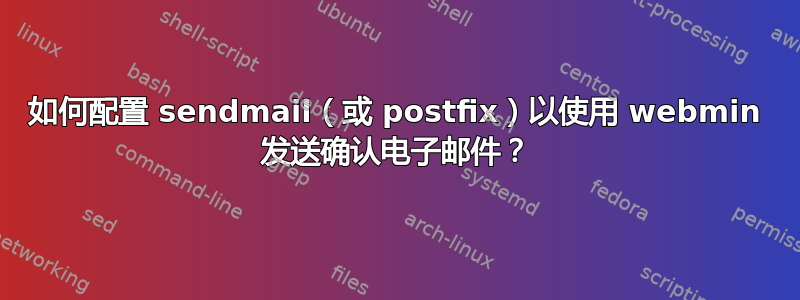 如何配置 sendmail（或 postfix）以使用 webmin 发送确认电子邮件？