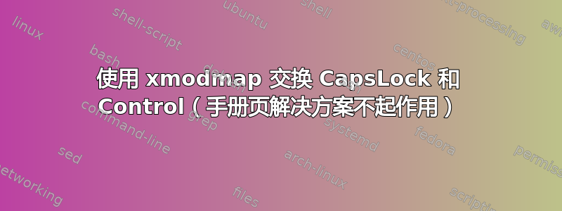 使用 xmodmap 交换 CapsLock 和 Control（手册页解决方案不起作用）