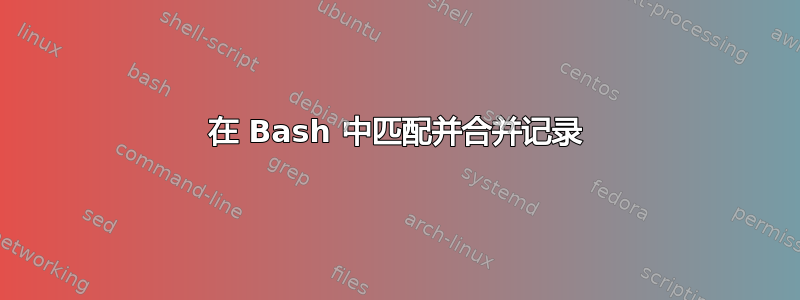 在 Bash 中匹配并合并记录