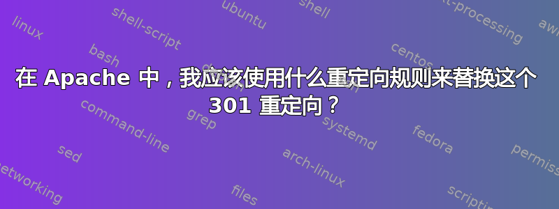 在 Apache 中，我应该使用什么重定向规则来替换这个 301 重定向？